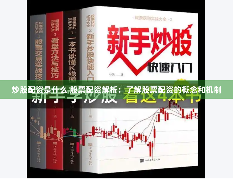 炒股配资是什么 股票配资解析：了解股票配资的概念和机制